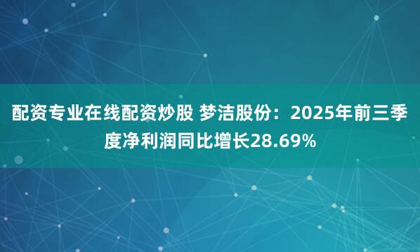 配资专业在线配资炒股 梦洁股份：2025年前三季度净利润同比增长28.69%